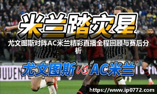 尤文图斯对阵AC米兰精彩直播全程回顾与赛后分析