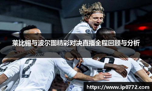 莱比锡与波尔图精彩对决直播全程回顾与分析